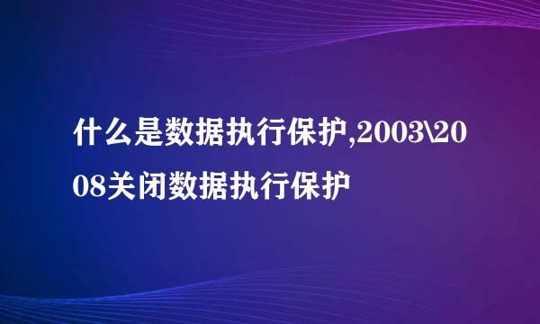什么是数据执行保护,2003\2008关闭数据执行保护