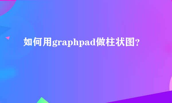 如何用graphpad做柱状图？