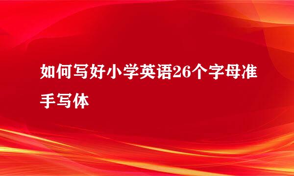 如何写好小学英语26个字母准手写体