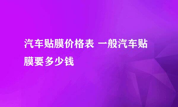 汽车贴膜价格表 一般汽车贴膜要多少钱