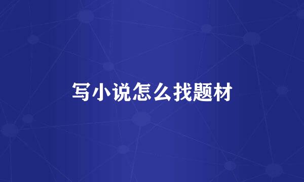 写小说怎么找题材