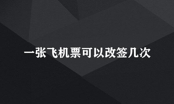 一张飞机票可以改签几次