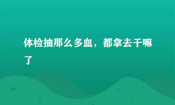 体检抽那么多血，都拿去干嘛了