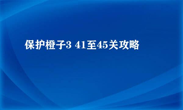 保护橙子3 41至45关攻略