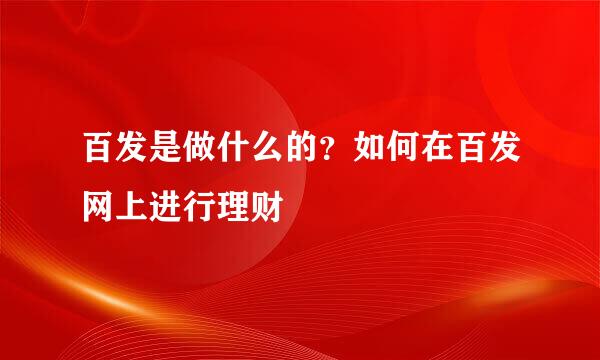 百发是做什么的？如何在百发网上进行理财