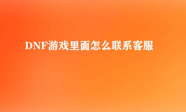 DNF游戏里面怎么联系客服