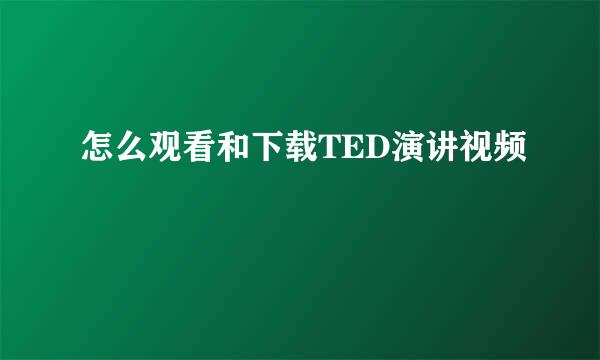 怎么观看和下载TED演讲视频