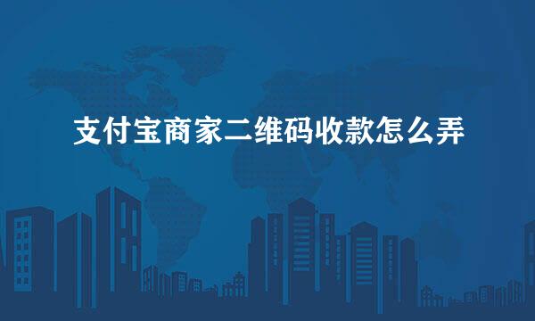 支付宝商家二维码收款怎么弄