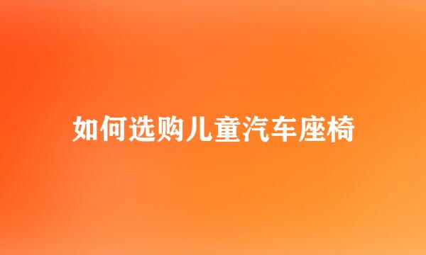 如何选购儿童汽车座椅