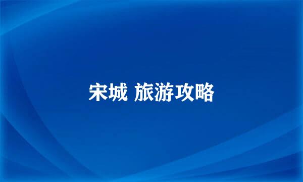 宋城 旅游攻略