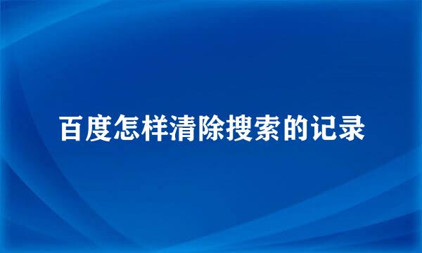 百度怎样清除搜索的记录