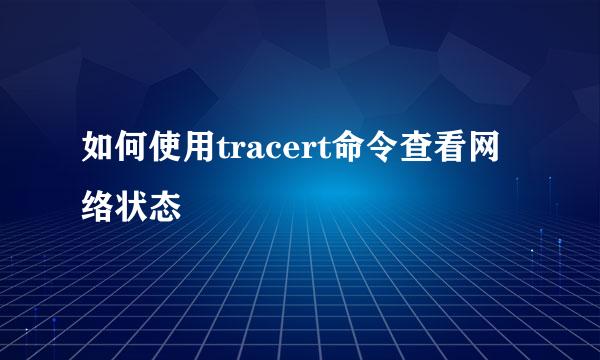 如何使用tracert命令查看网络状态