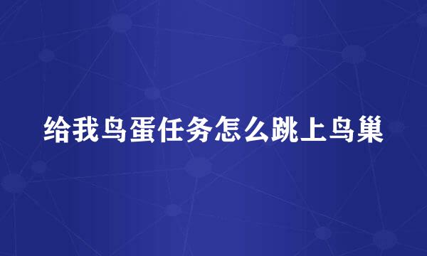 给我鸟蛋任务怎么跳上鸟巢