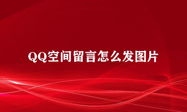 QQ空间留言怎么发图片