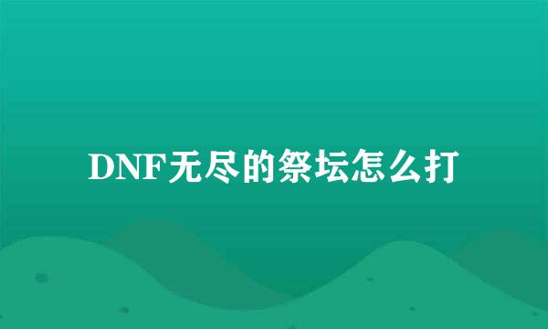 DNF无尽的祭坛怎么打