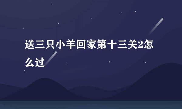 送三只小羊回家第十三关2怎么过