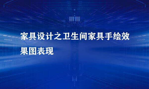 家具设计之卫生间家具手绘效果图表现