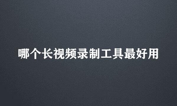 哪个长视频录制工具最好用