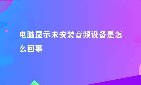 电脑显示未安装音频设备是怎么回事