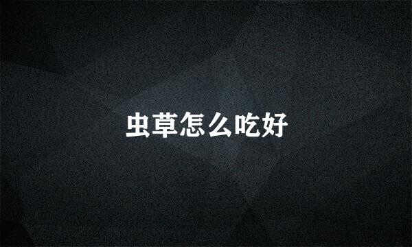 虫草怎么吃好