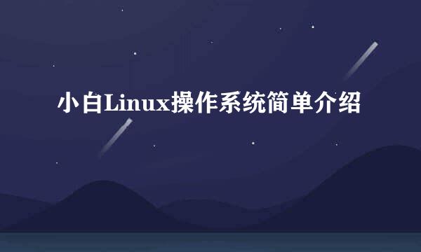 小白Linux操作系统简单介绍
