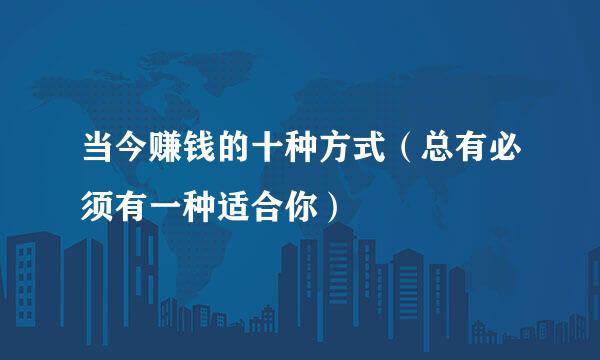 当今赚钱的十种方式（总有必须有一种适合你）
