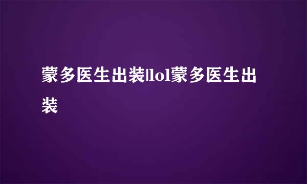 蒙多医生出装|lol蒙多医生出装