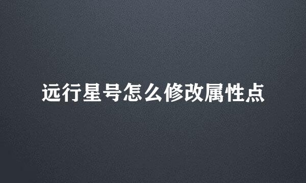 远行星号怎么修改属性点