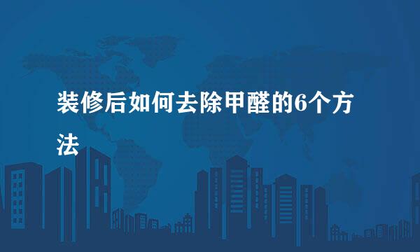 装修后如何去除甲醛的6个方法