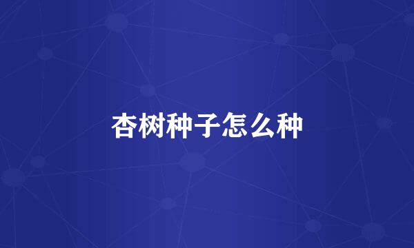 杏树种子怎么种