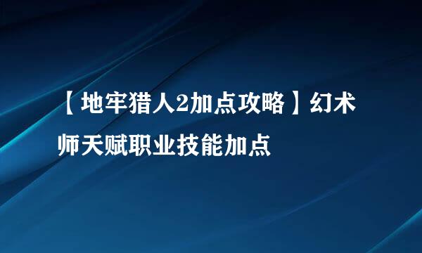 【地牢猎人2加点攻略】幻术师天赋职业技能加点