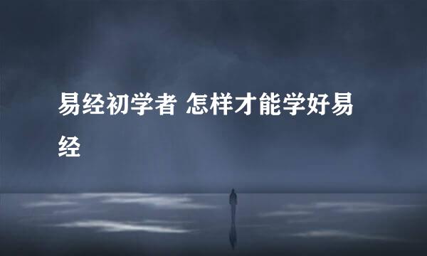 易经初学者 怎样才能学好易经