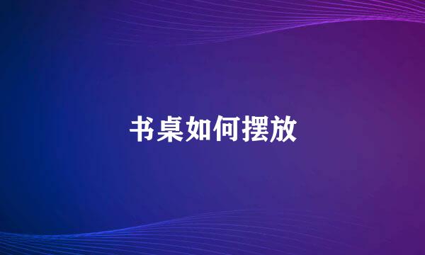 书桌如何摆放