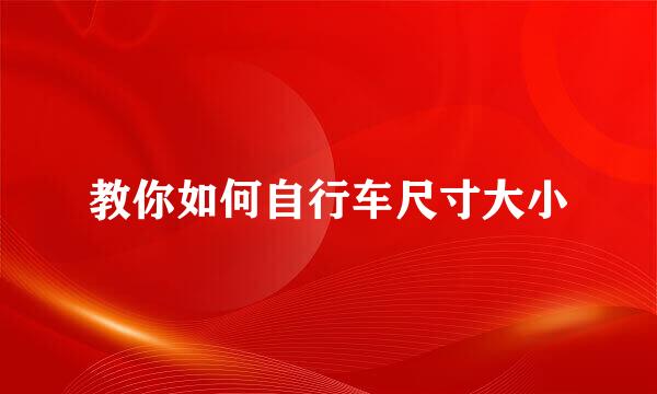 教你如何自行车尺寸大小