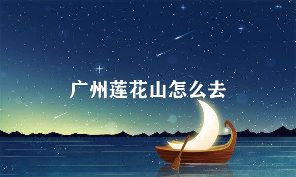 广州莲花山怎么去