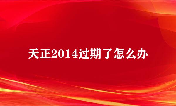 天正2014过期了怎么办