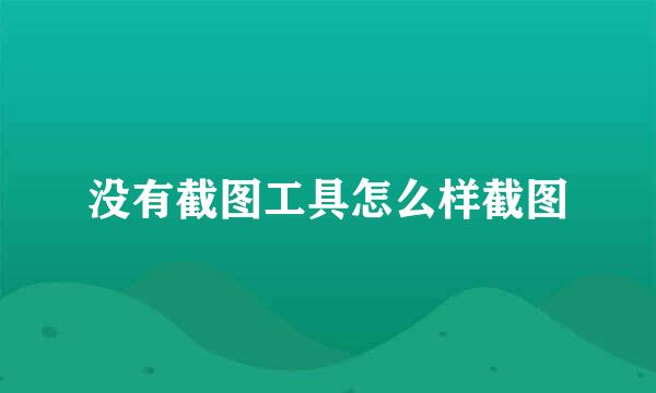 没有截图工具怎么样截图
