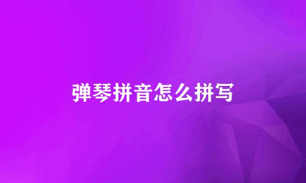弹琴拼音怎么拼写