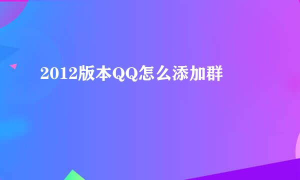 2012版本QQ怎么添加群