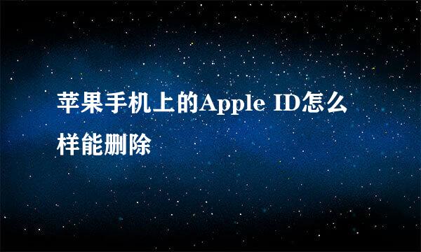 苹果手机上的Apple ID怎么样能删除