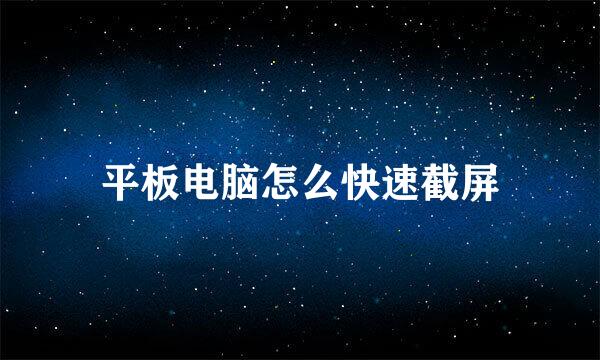 平板电脑怎么快速截屏