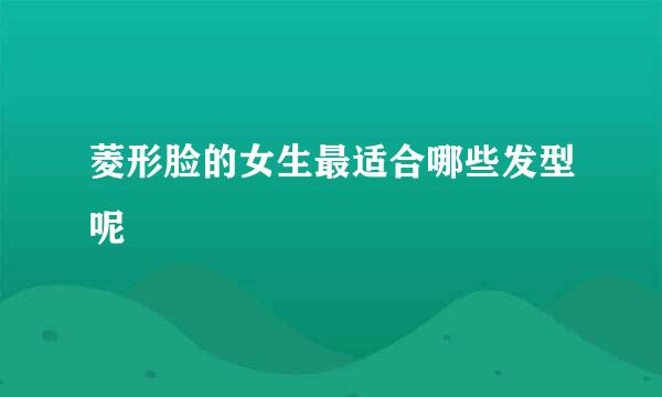 菱形脸的女生最适合哪些发型呢