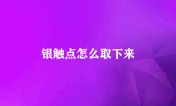 银触点怎么取下来