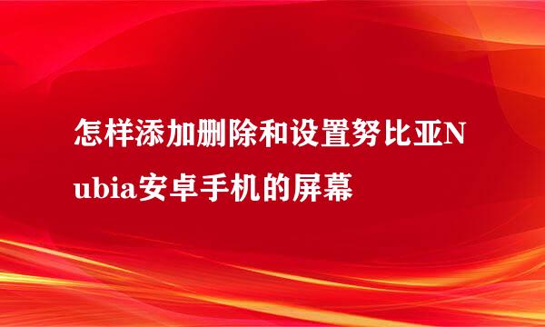 怎样添加删除和设置努比亚Nubia安卓手机的屏幕