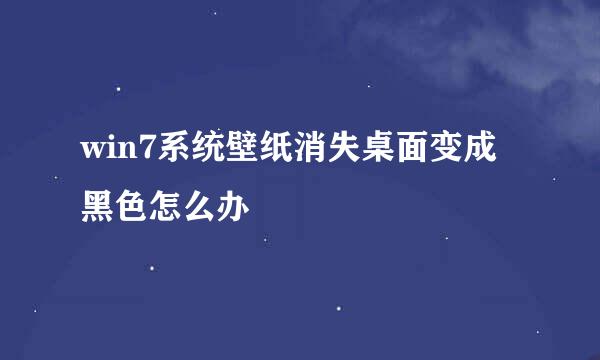 win7系统壁纸消失桌面变成黑色怎么办