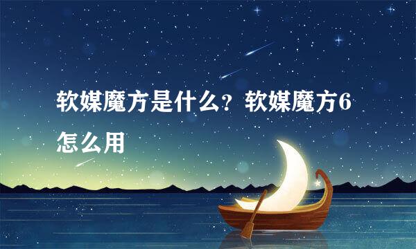 软媒魔方是什么？软媒魔方6怎么用