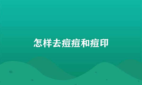 怎样去痘痘和痘印