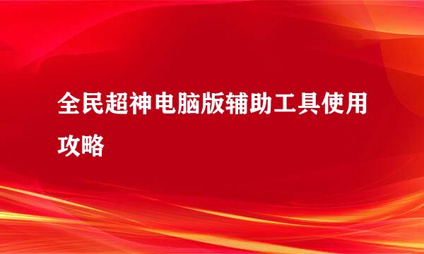 全民超神电脑版辅助工具使用攻略