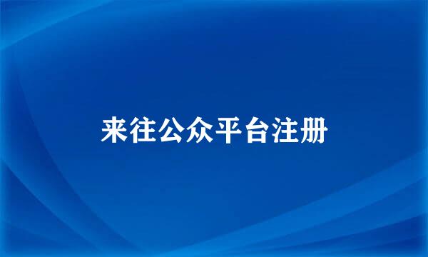 来往公众平台注册