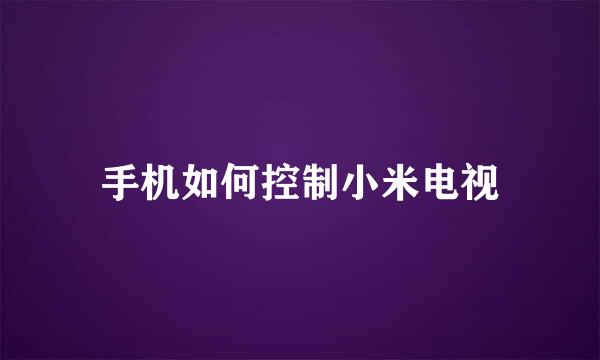手机如何控制小米电视